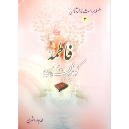 کتاب سلسله مباحث فاطمه شناسی3: فاطمه کوثر قرآن اشعری