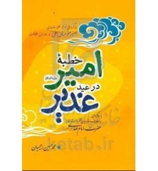 کتاب خطبه امیر (ع) در عید غدیر: با رویکردی به وظایف غدیریان منتظر وارث غدیر حضرت امام مهدی (ع)