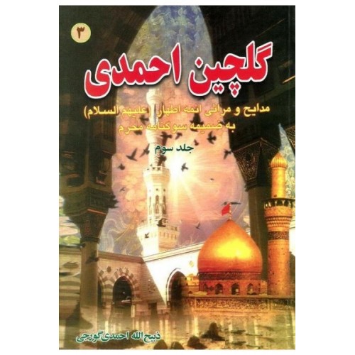 کتاب گلچین احمدی جلد 3, مدایح و مراثی ائمه اطهار به ضمیمه سوگنامه محرم