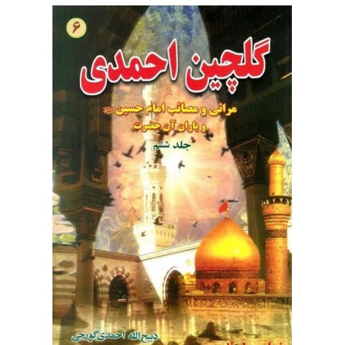 کتاب گلچین احمدی جلد 6, مراثی و مصائب امام حسین و یاران آن حضرت