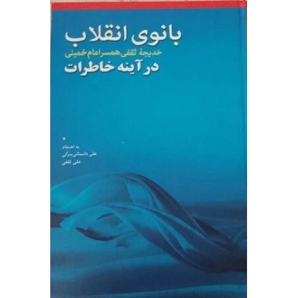 کتاب بانوی انقلاب: خانم خدیجه ثقفی همسر گرامی امام خمینی (س) در آینه خاطرات