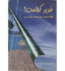 کتاب غدیر کجاست موقیعیت جغرافیایی تاریخ غدیر خم در گذشته و امروز