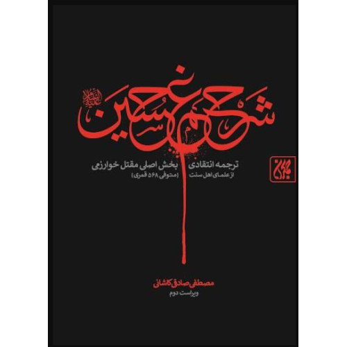کتاب شرح غم حسین علیه السلام: ترجمه انتقادی بخش اصلی مقتل خوارزمی از علمای اهل سنت (متوفی 568 قمری)