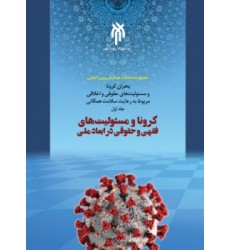کتاب مجموعه مقالات همایش بین المللی بحران کرونا و مسئولیت های حقوقی و اخلاقی مربوط به رعایت سلامت همگانی - جلد اول: کرونا و مسئولیت های فقهی و حقوقی در ابعاد ملی