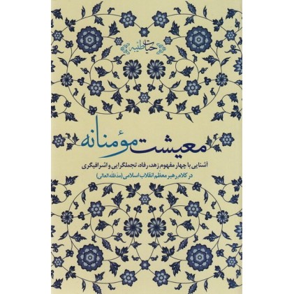 کتاب معیشت مومنانه: آشنایی با چهار مفهوم زهد، رفاه، تجملگرایی و اشرافیگری در کلام رهبر معظم انقلاب اسلامی (مدظله العالی)